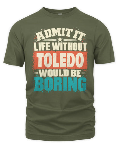 TOLEDO P02-TH11-226 Personalized Admit It Life Without [Name] Would Be Boring T-Shirt - Custom Name Funny Gift - Unisex Standard T-Shirt - Military Green