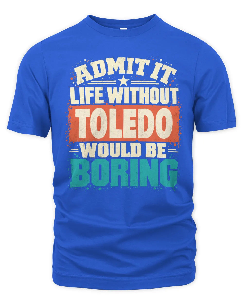 TOLEDO P02-TH11-226 Personalized Admit It Life Without [Name] Would Be Boring T-Shirt - Custom Name Funny Gift - Unisex Standard T-Shirt - Royal