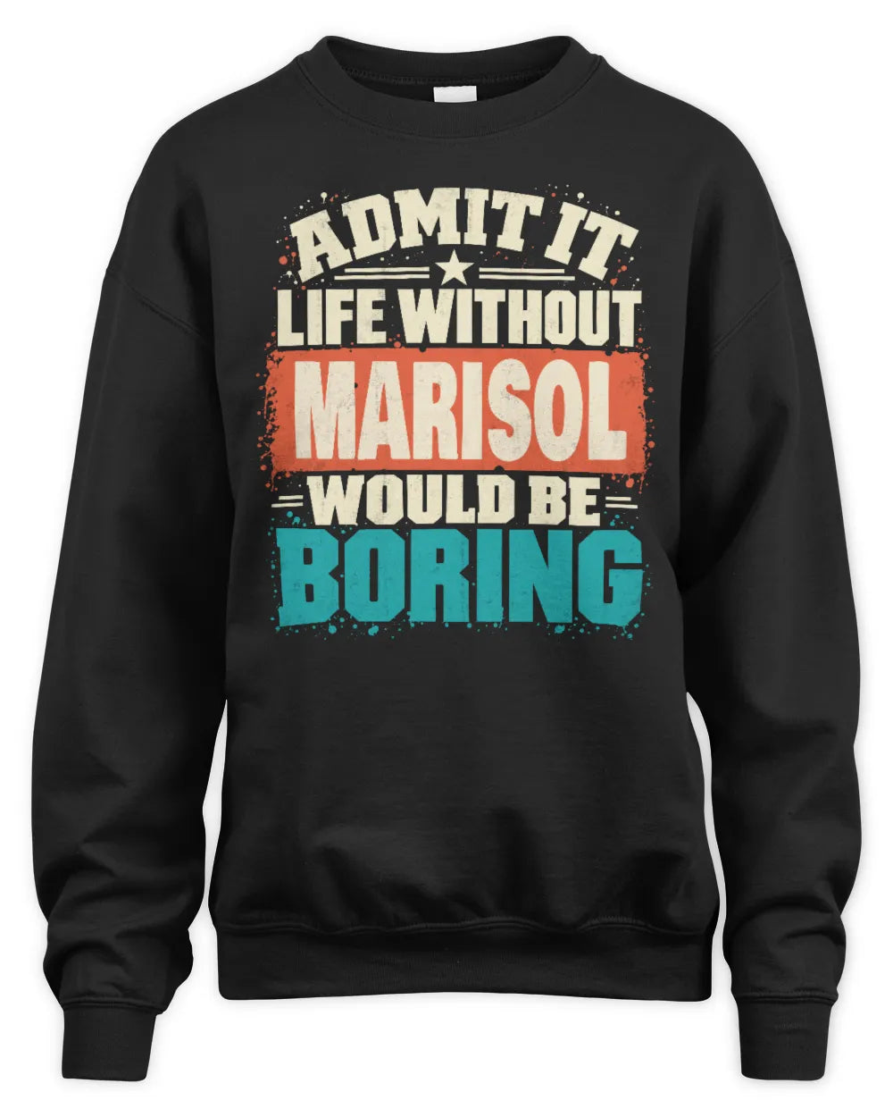 MARISOL P02-TH11-226 Personalized Admit It Life Without [Name] Would Be Boring T-Shirt - Custom Name Funny Gift - Unisex Sweatshirt - Black
