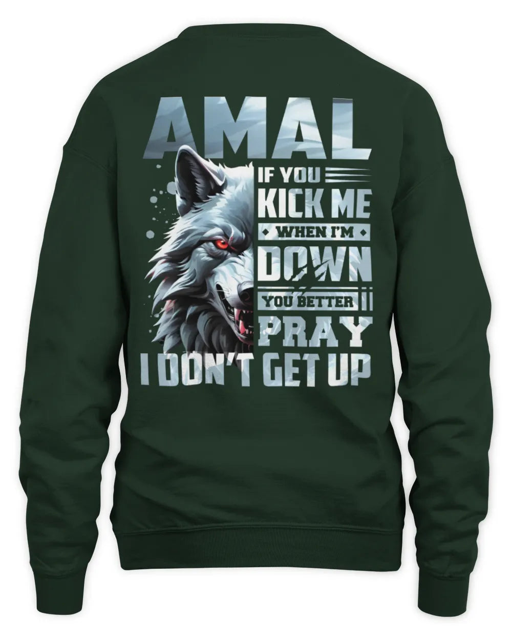 AMAL AP62-K4-666 - Personalized Fierce Wolf Quote Apparel “If You Kick Me When I’m Down, You Better Pray I Don’t Get Up” - Unisex Sweatshirt - Forest Green