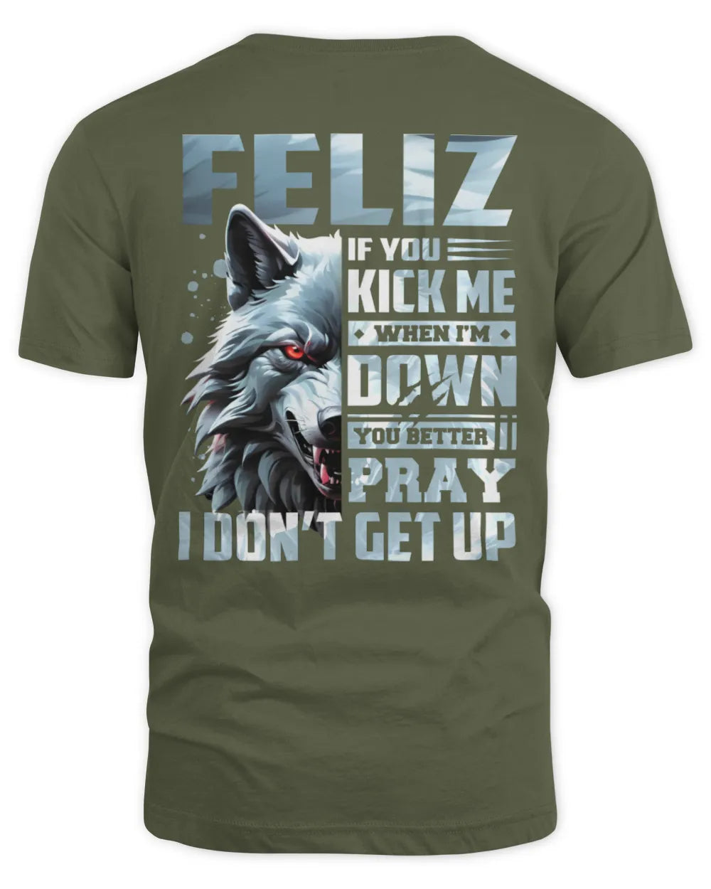 FELIZ AP62-K4-666 - Personalized Fierce Wolf Quote Apparel “If You Kick Me When I’m Down, You Better Pray I Don’t Get Up” - Unisex Standard T-Shirt - Military Green