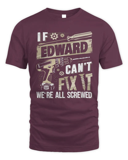 EDWARD TX03 P02 - Personalized Handyman Mechanic Shirt “If NAME Can’t Fix It, We’re All Screwed” - Unisex Standard T-Shirt - Maroon