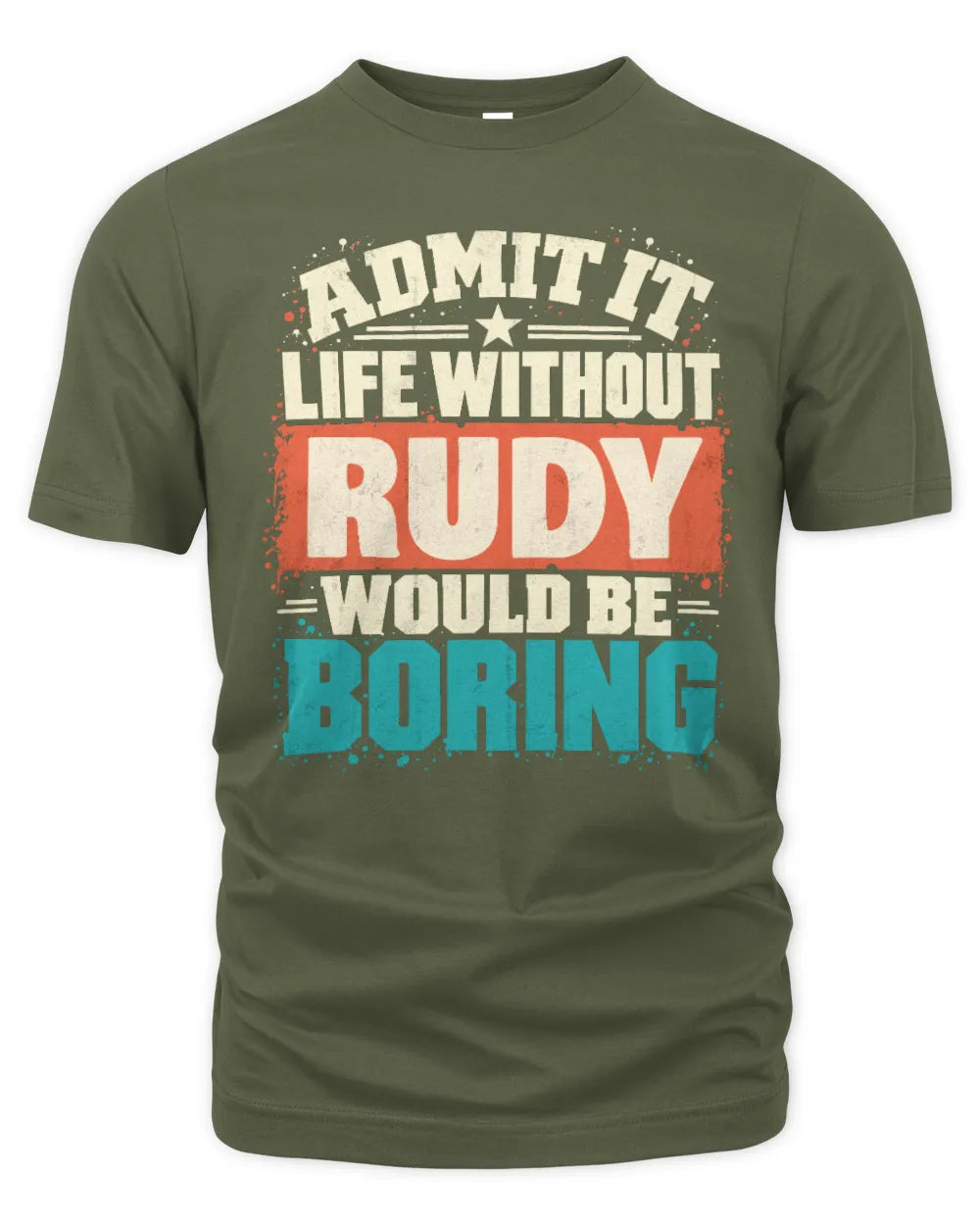 RUDY P02-TH11-226 Personalized Admit It Life Without [Name] Would Be Boring T-Shirt - Custom Name Funny Gift - Unisex Standard T-Shirt - Military Green