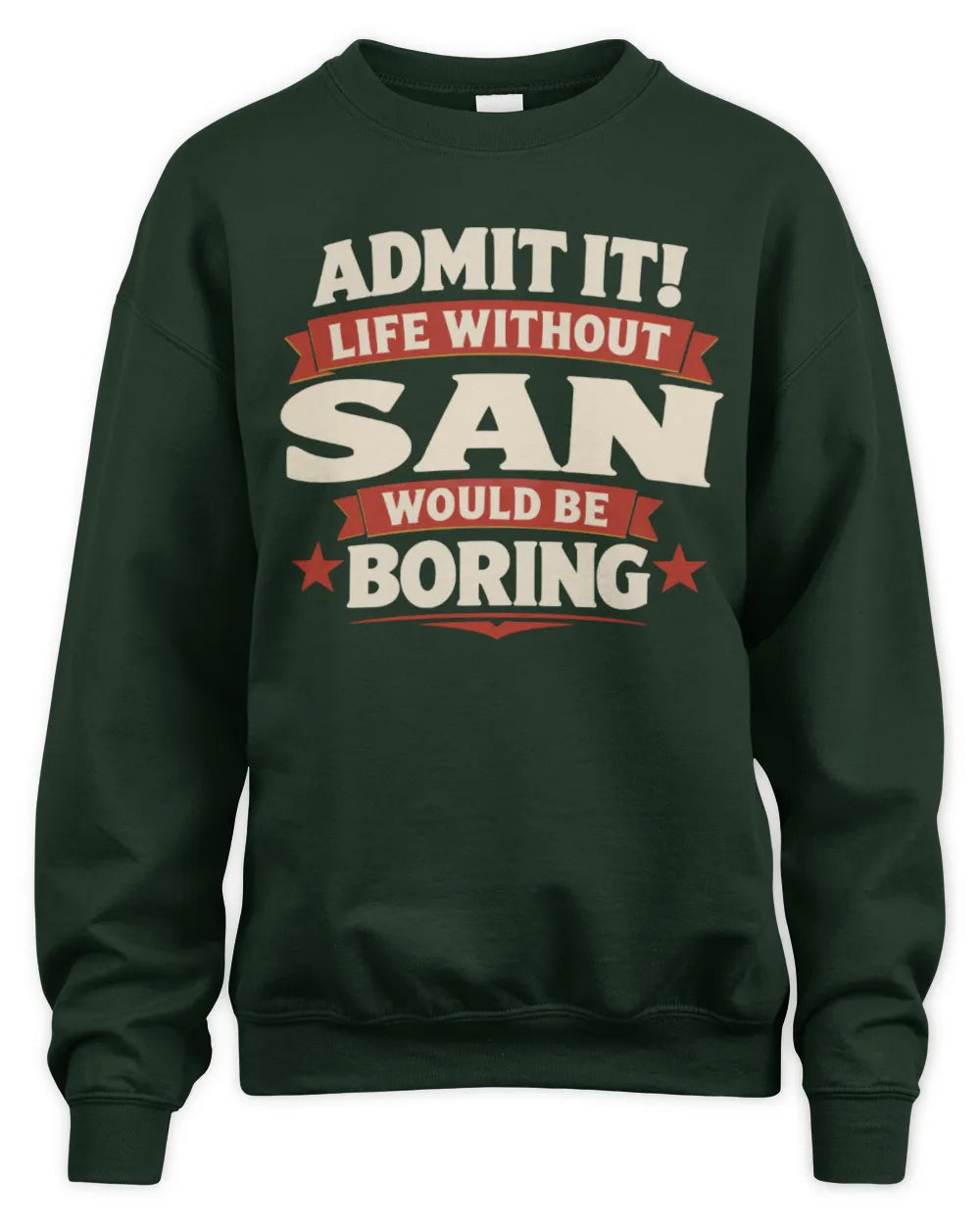 SAN P4 KT003 Personalized Funny Quote Apparel “Life Without NAME Would Be Boring” - Unisex Sweatshirt - Forest Green