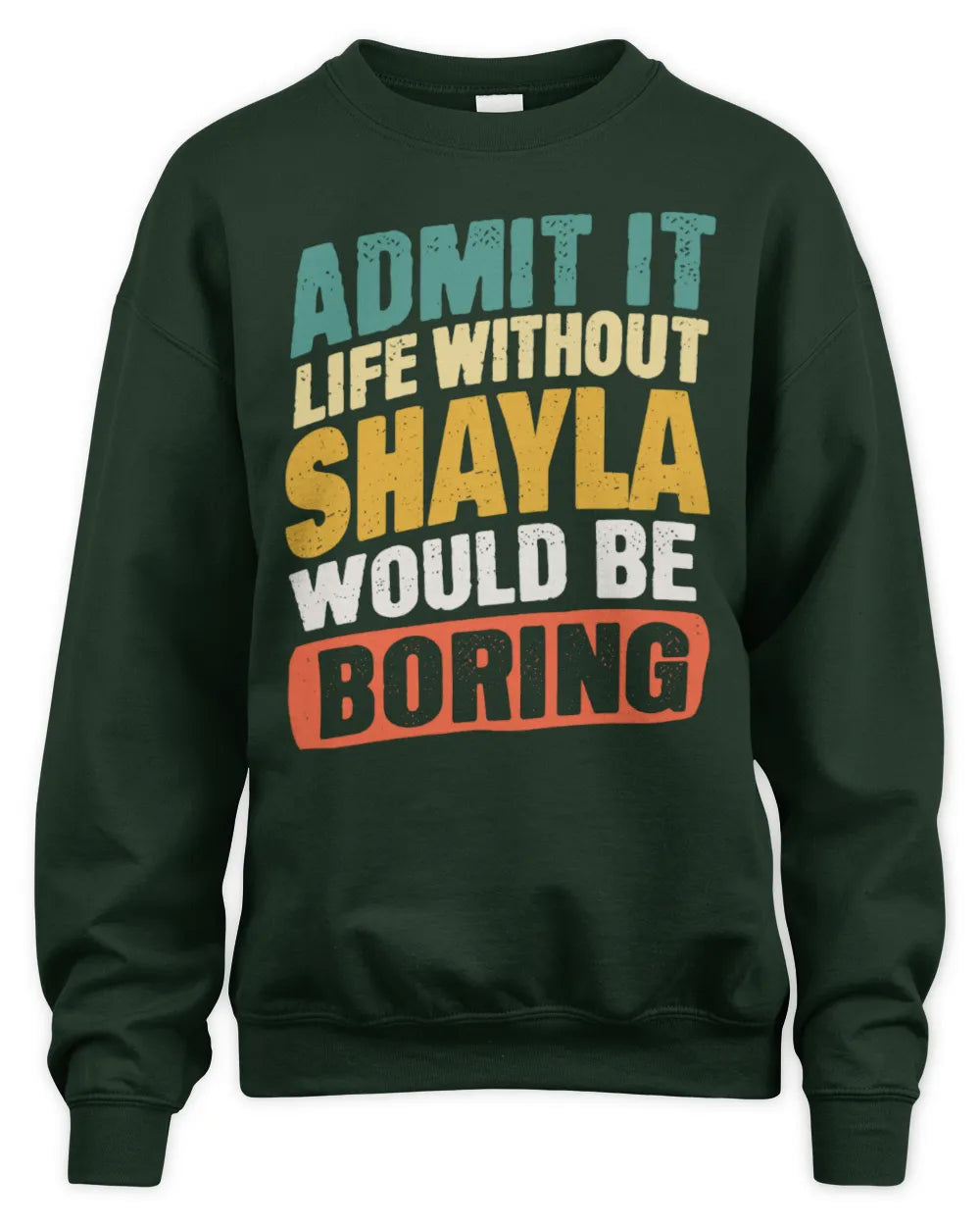 SHAYLA TP88-K4-229
Personalized Funny Quote Apparel “Life Without NAME Would Be Boring” - Unisex Sweatshirt - Forest Green