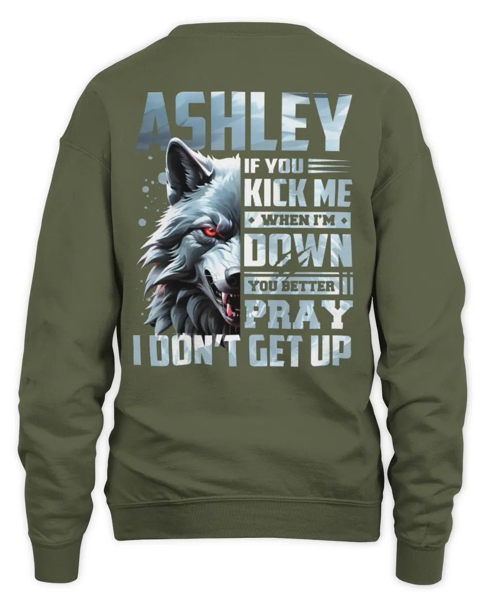 ASHLEY AP62-K4-666 - Personalized Fierce Wolf Quote Apparel “If You Kick Me When I’m Down, You Better Pray I Don’t Get Up” - Unisex Sweatshirt - Military Green