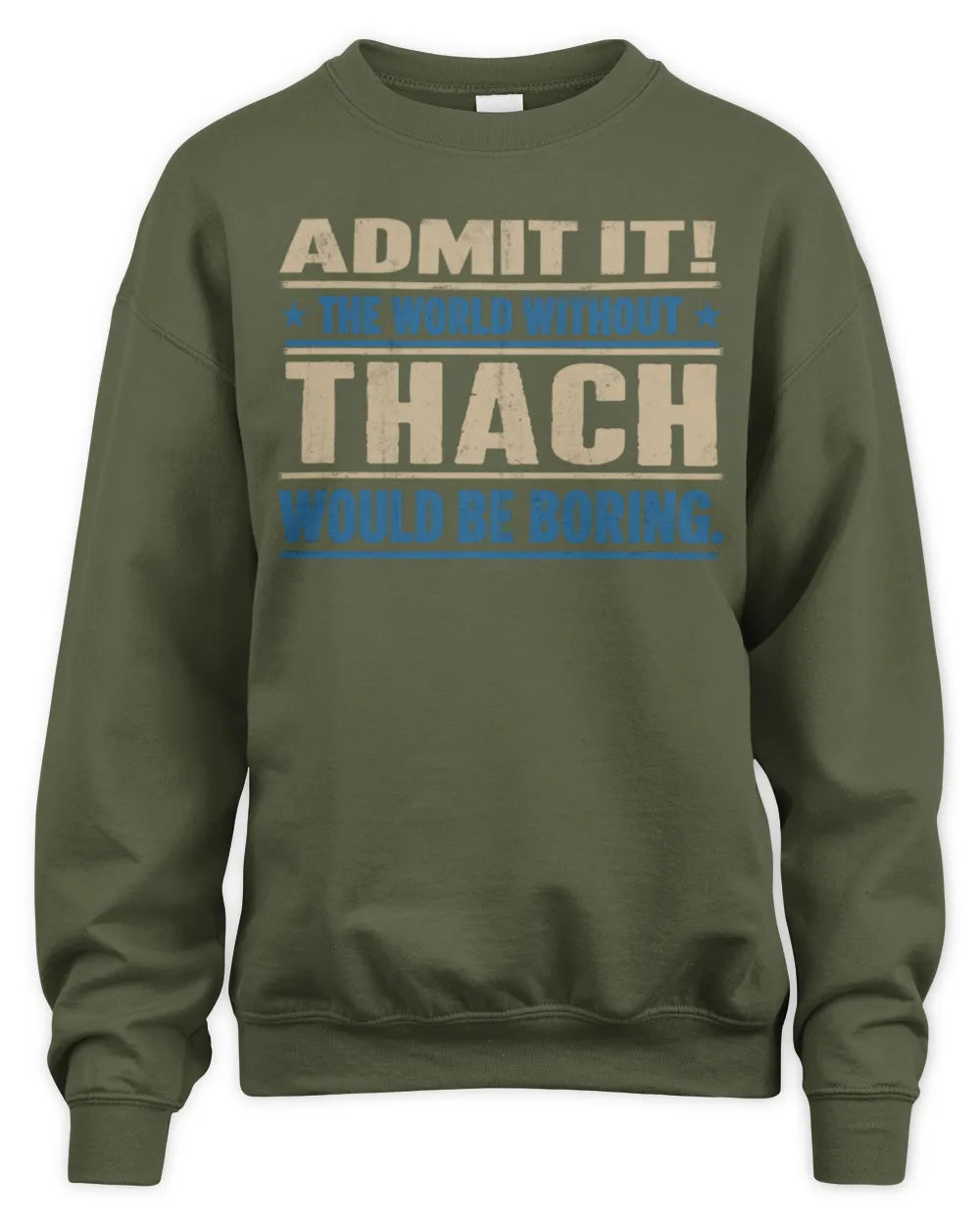 THACH TP68-K2-968 – Personalized Funny Quote Apparel “The World Without NAME Would Be Boring” - Unisex Sweatshirt - Military Green