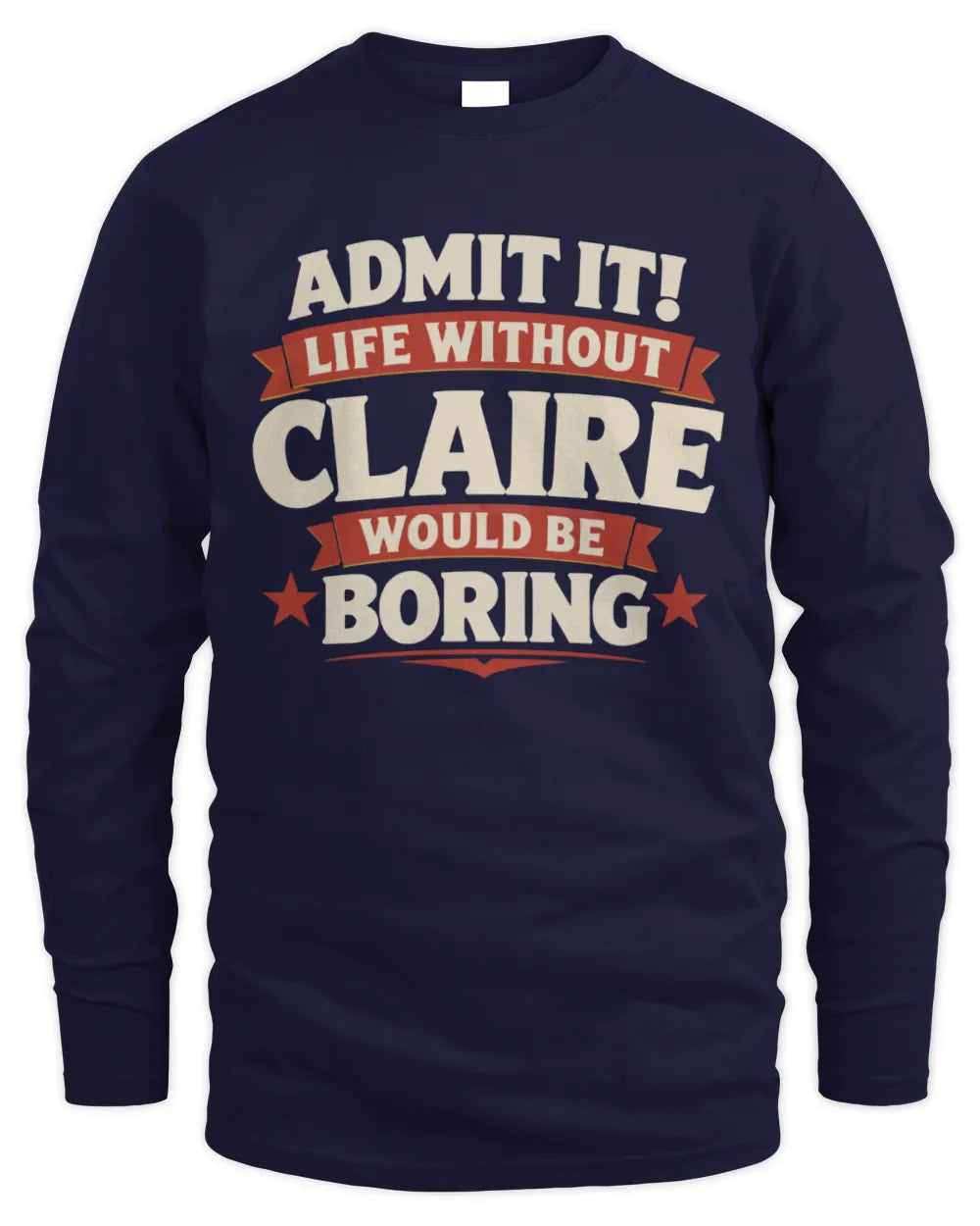 CLAIRE P4 KT003 Personalized Funny Quote Apparel “Life Without NAME Would Be Boring” - Men's Long Sleeved T-Shirt - Navy