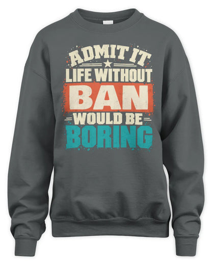 BAN P02-TH11-226 Personalized Admit It Life Without [Name] Would Be Boring T-Shirt - Custom Name Funny Gift - Unisex Sweatshirt - Charcoal