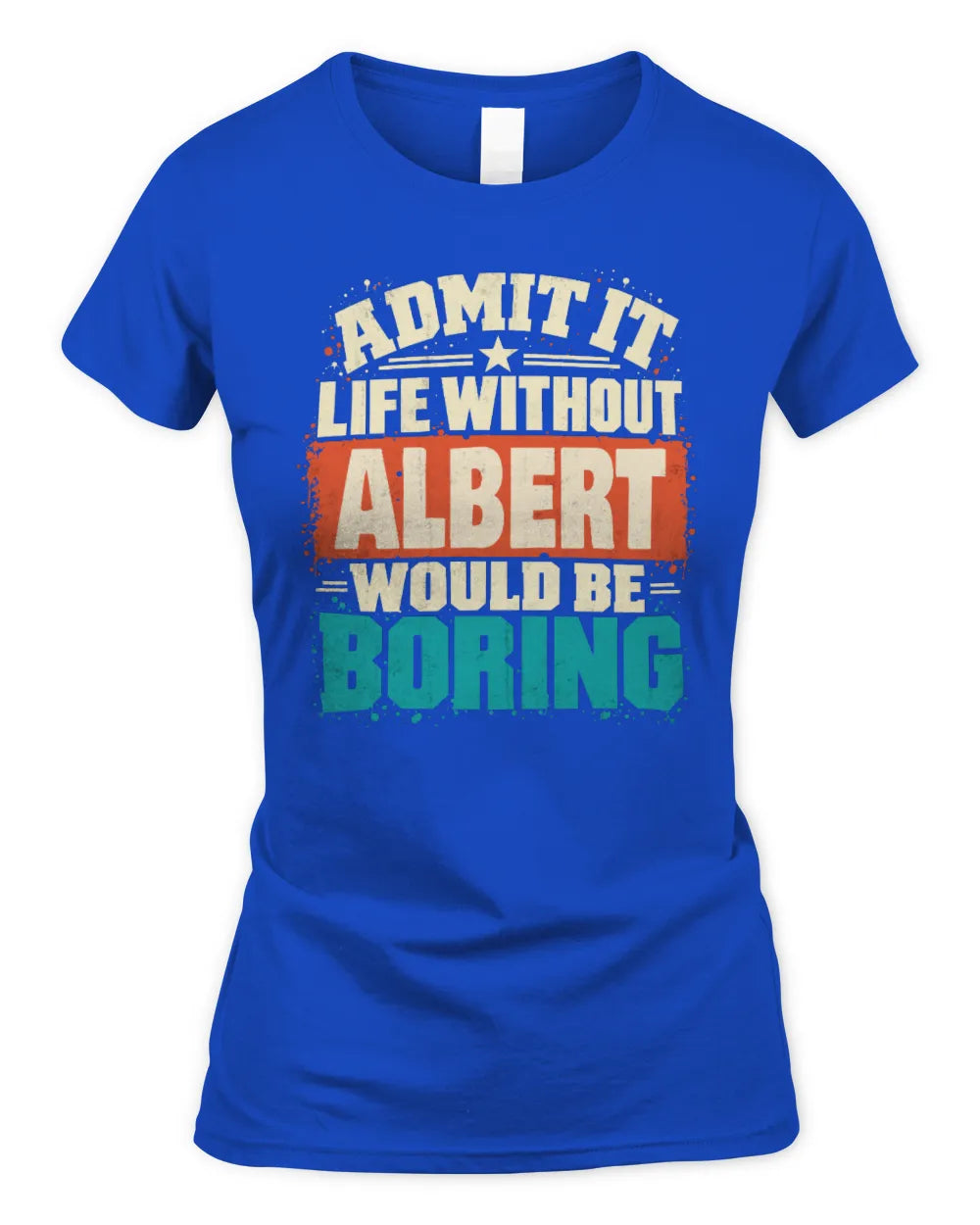 ALBERT P02-TH11-226 Personalized Admit It Life Without [Name] Would Be Boring T-Shirt - Custom Name Funny Gift - Women's Standard T-Shirt - Royal