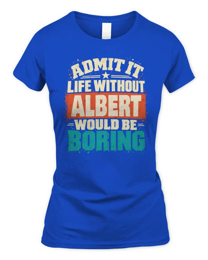 ALBERT P02-TH11-226 Personalized Admit It Life Without [Name] Would Be Boring T-Shirt - Custom Name Funny Gift - Women's Standard T-Shirt - Royal
