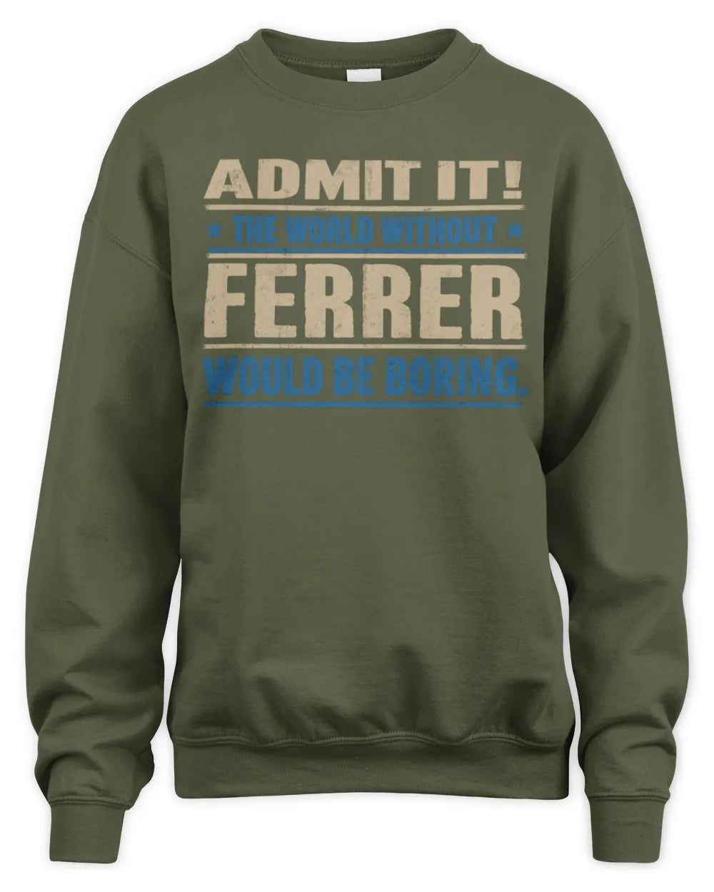 FERRER TP68-K2-968 – Personalized Funny Quote Apparel “The World Without NAME Would Be Boring” - Unisex Sweatshirt - Military Green