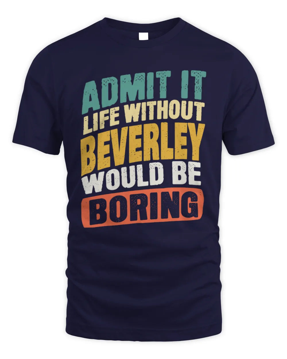 BEVERLEY TP88-K4-229
Personalized Funny Quote Apparel “Life Without NAME Would Be Boring” - Unisex Standard T-Shirt - Navy