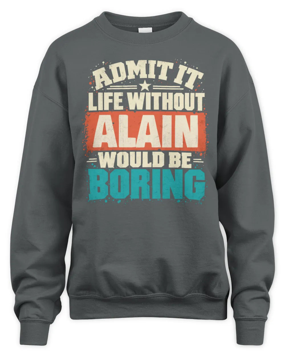 ALAIN P02-TH11-226 Personalized Admit It Life Without [Name] Would Be Boring T-Shirt - Custom Name Funny Gift - Unisex Sweatshirt - Charcoal