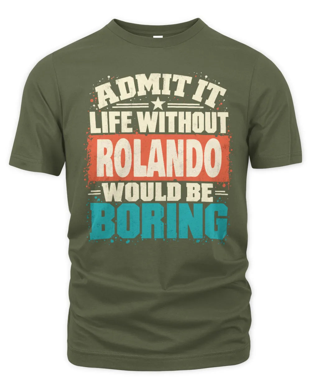 ROLANDO P02-TH11-226 Personalized Admit It Life Without [Name] Would Be Boring T-Shirt - Custom Name Funny Gift - Unisex Standard T-Shirt - Military Green