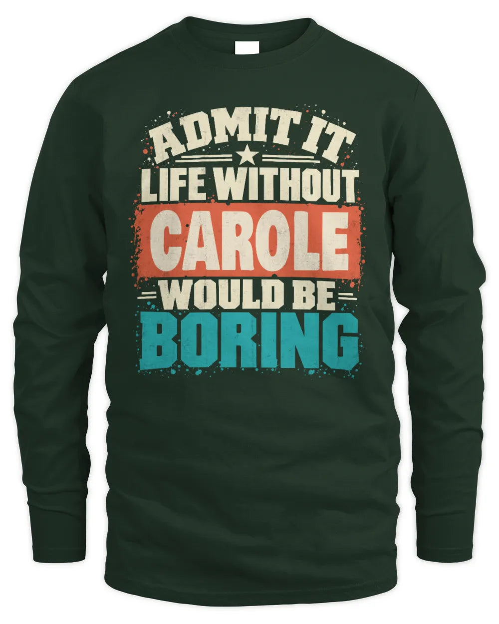 CAROLE P02-TH11-226 Personalized Admit It Life Without [Name] Would Be Boring T-Shirt - Custom Name Funny Gift - Men's Long Sleeved T-Shirt - Forest Green
