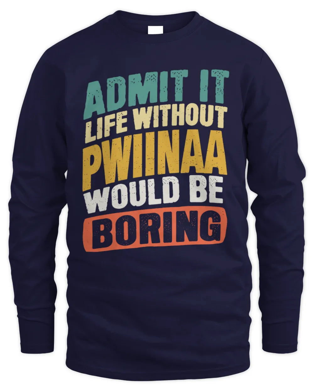 PWIINAA TP88-K4-229
Personalized Funny Quote Apparel “Life Without NAME Would Be Boring” - Men's Long Sleeved T-Shirt - Navy