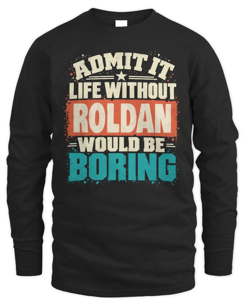ROLDAN P02-TH11-226 Personalized Admit It Life Without [Name] Would Be Boring T-Shirt - Custom Name Funny Gift - Men's Long Sleeved T-Shirt - Black