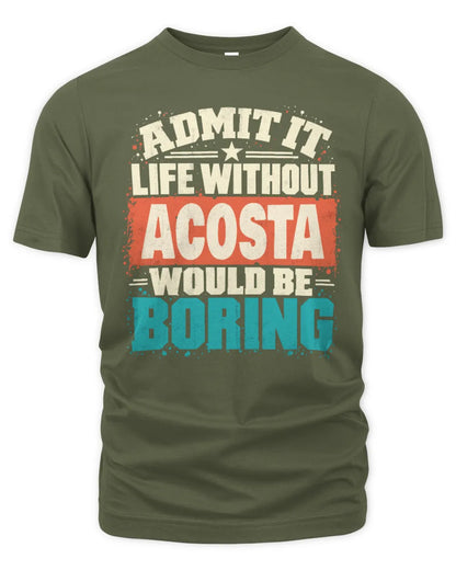 ACOSTA P02-TH11-226 Personalized Admit It Life Without [Name] Would Be Boring T-Shirt - Custom Name Funny Gift - Unisex Standard T-Shirt - Military Green