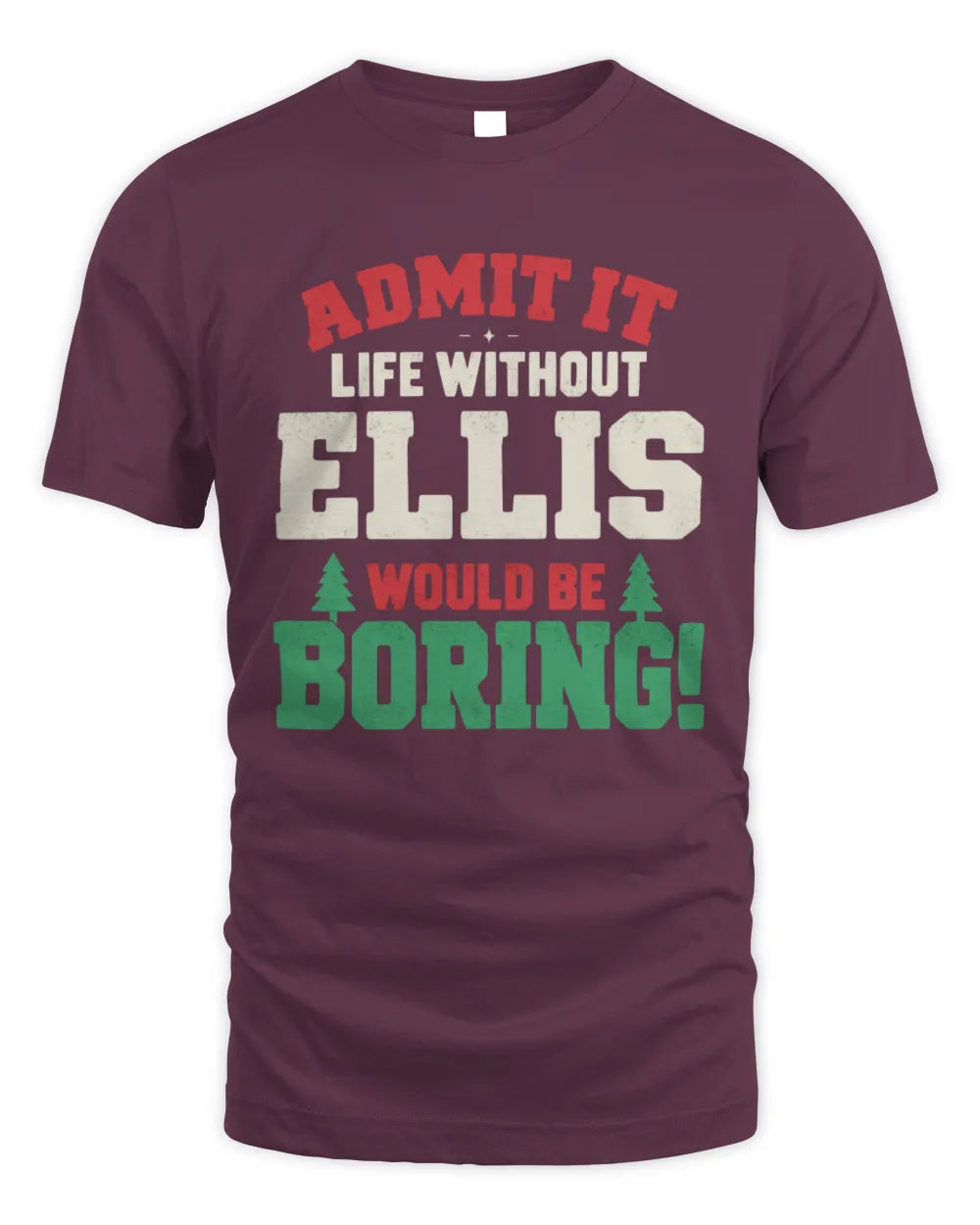 ELLIS P5 TH08 Christmas T-Shirt – “Life Without NAME Would Be Boring” - Unisex Standard T-Shirt - Maroon