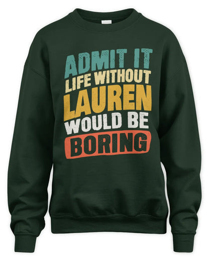 LAUREN TP88-K4-229
Personalized Funny Quote Apparel “Life Without NAME Would Be Boring” - Unisex Sweatshirt - Forest Green