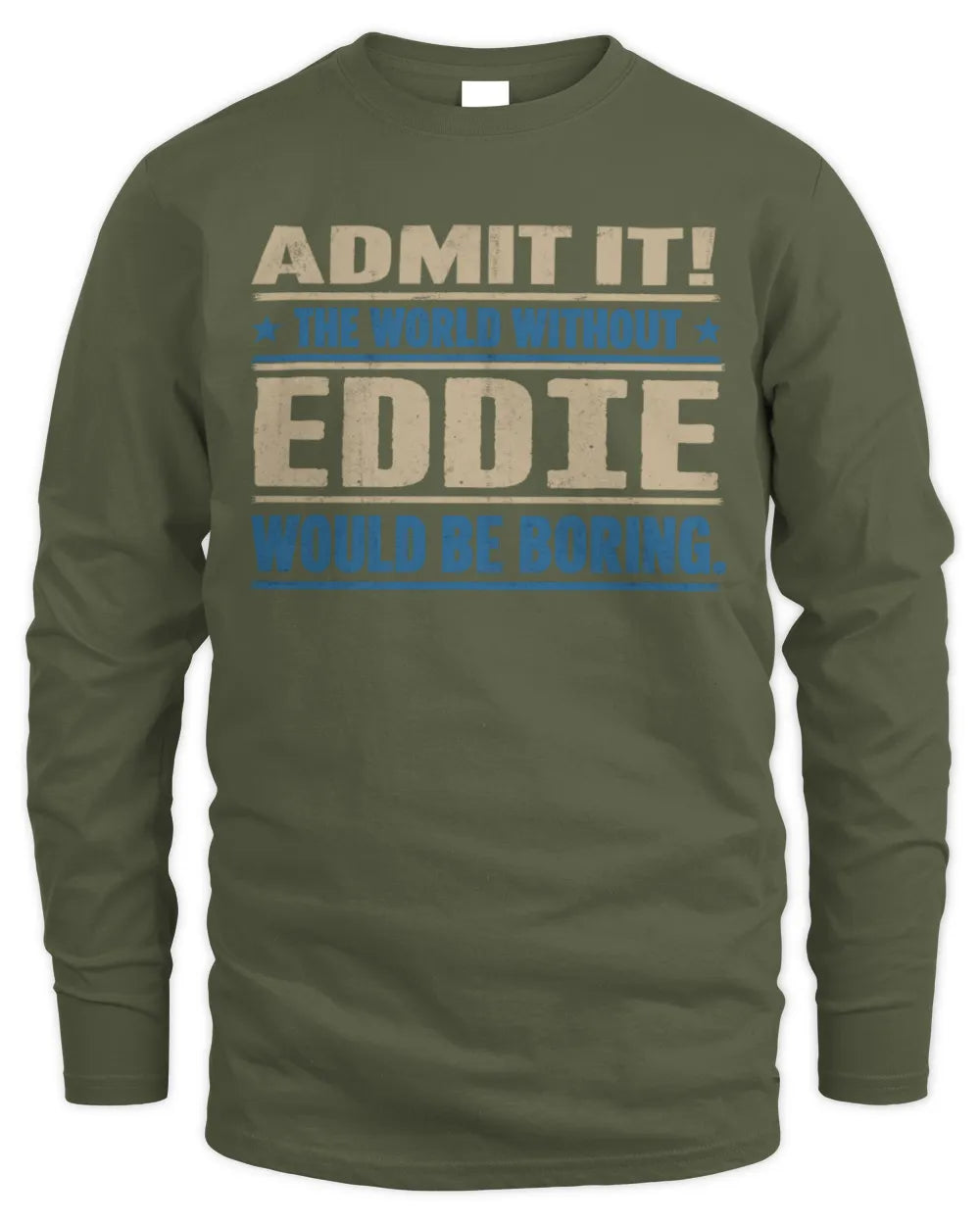 EDDIE TP68-K2-968 – Personalized Funny Quote Apparel “The World Without NAME Would Be Boring” - Men's Long Sleeved T-Shirt - Military Green