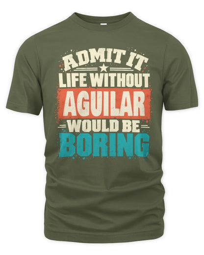 AGUILAR P02-TH11-226 Personalized Admit It Life Without [Name] Would Be Boring T-Shirt - Custom Name Funny Gift - Unisex Standard T-Shirt - Military Green