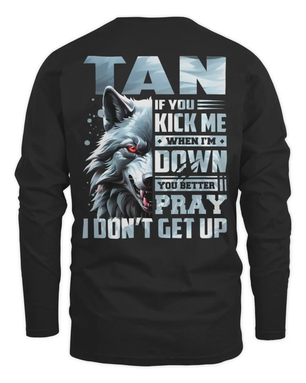 TAN AP62-K4-666 - Personalized Fierce Wolf Quote Apparel “If You Kick Me When I’m Down, You Better Pray I Don’t Get Up” - Men's Long Sleeved T-Shirt - Black