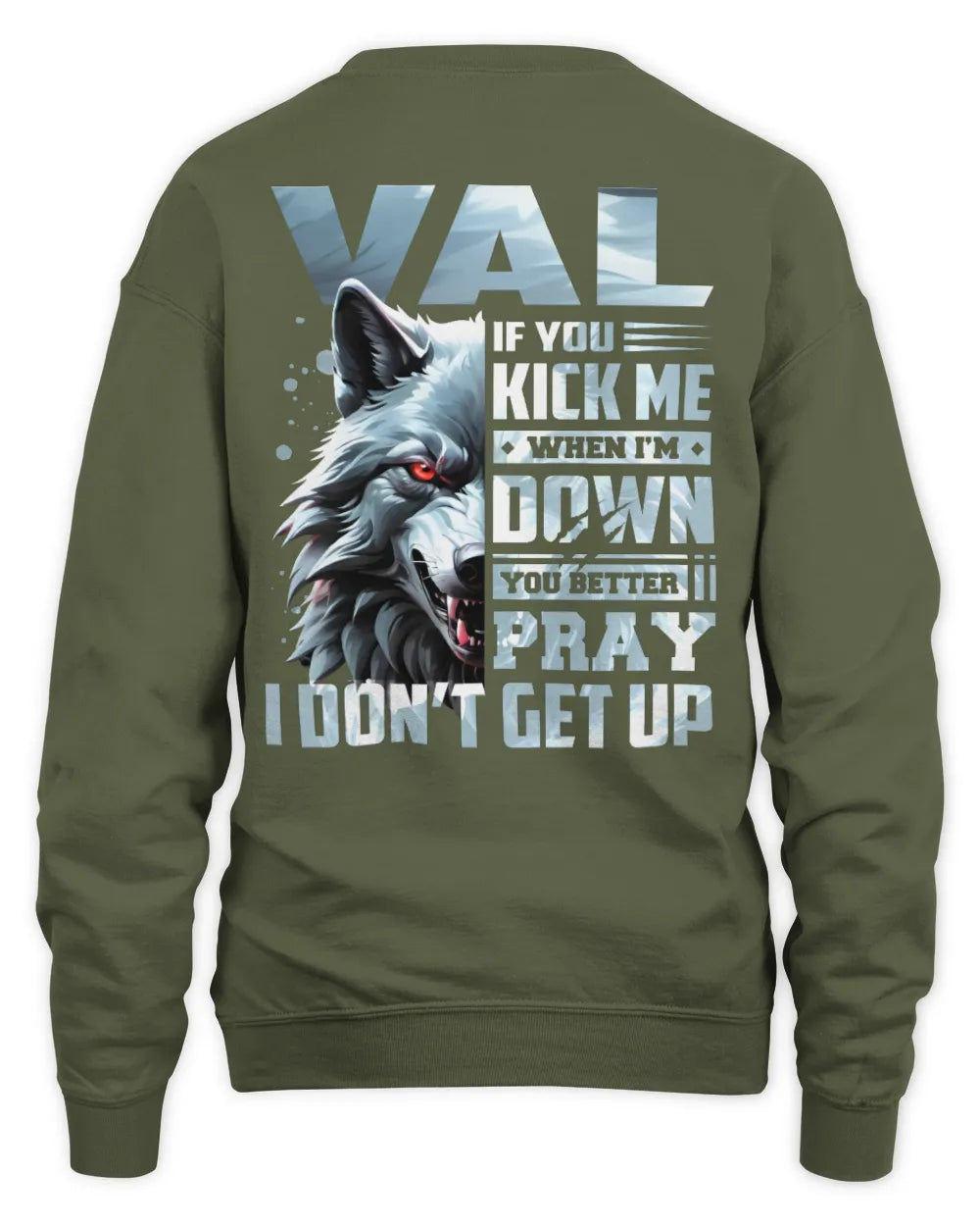 VAL AP62-K4-666 - Personalized Fierce Wolf Quote Apparel “If You Kick Me When I’m Down, You Better Pray I Don’t Get Up” - Unisex Sweatshirt - Military Green