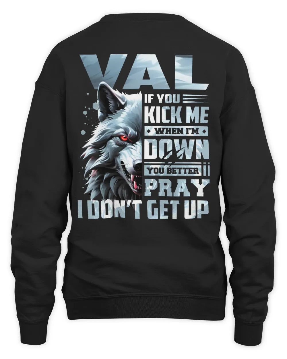 VAL AP62-K4-666 - Personalized Fierce Wolf Quote Apparel “If You Kick Me When I’m Down, You Better Pray I Don’t Get Up” - Unisex Sweatshirt - Black
