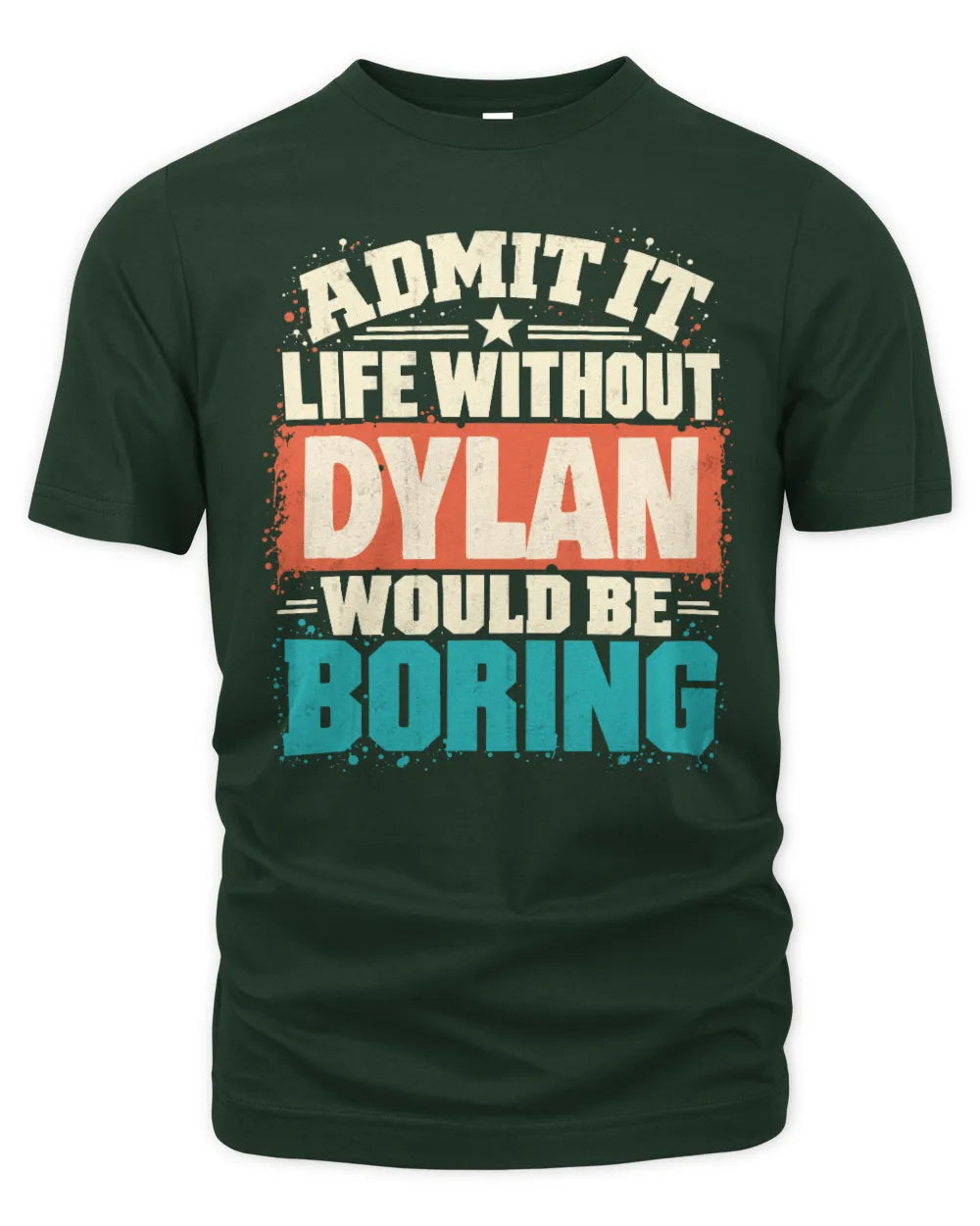 DYLAN P02-TH11-226 Personalized Admit It Life Without [Name] Would Be Boring T-Shirt - Custom Name Funny Gift - Unisex Standard T-Shirt - Forest Green
