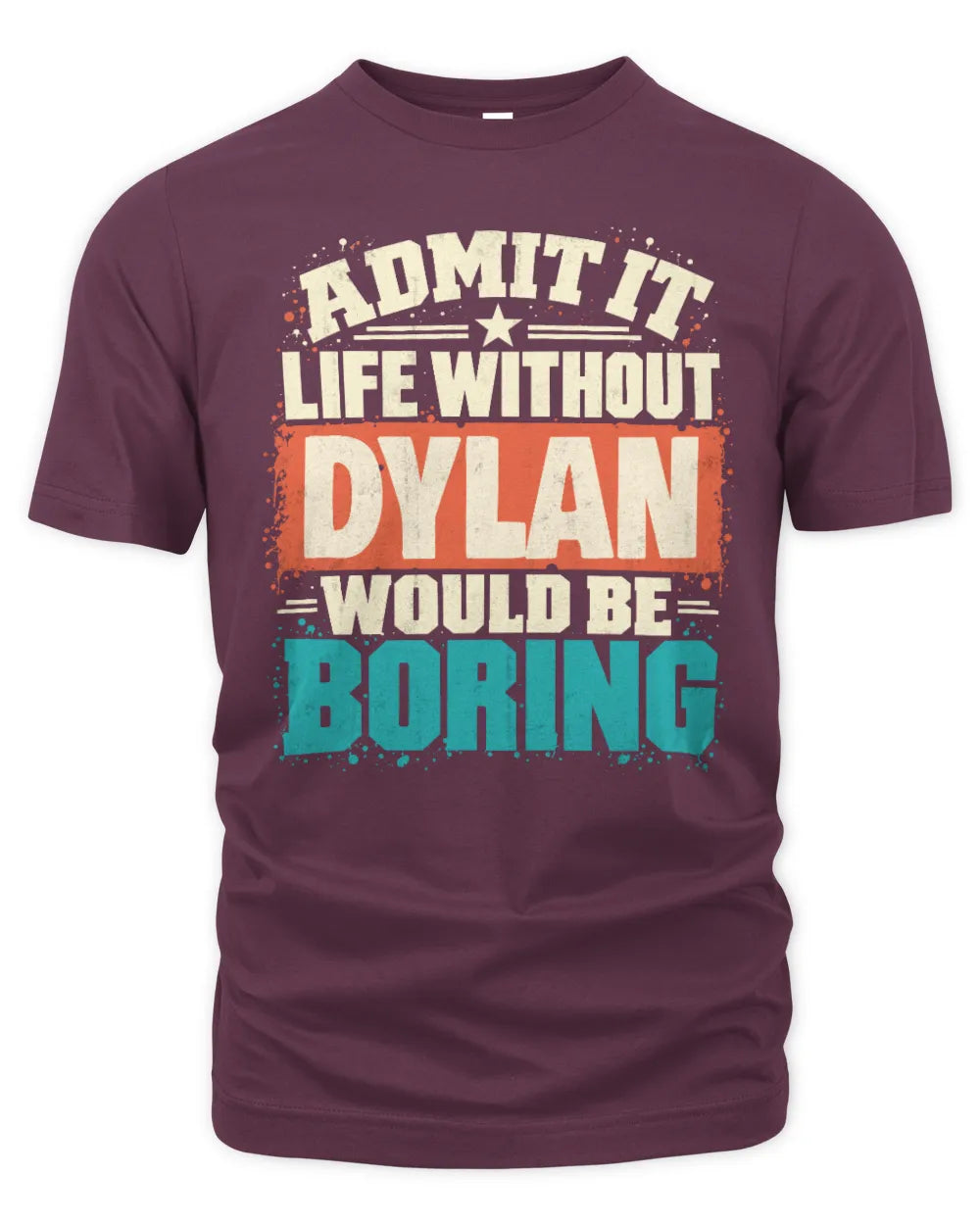 DYLAN P02-TH11-226 Personalized Admit It Life Without [Name] Would Be Boring T-Shirt - Custom Name Funny Gift - Unisex Standard T-Shirt - Maroon