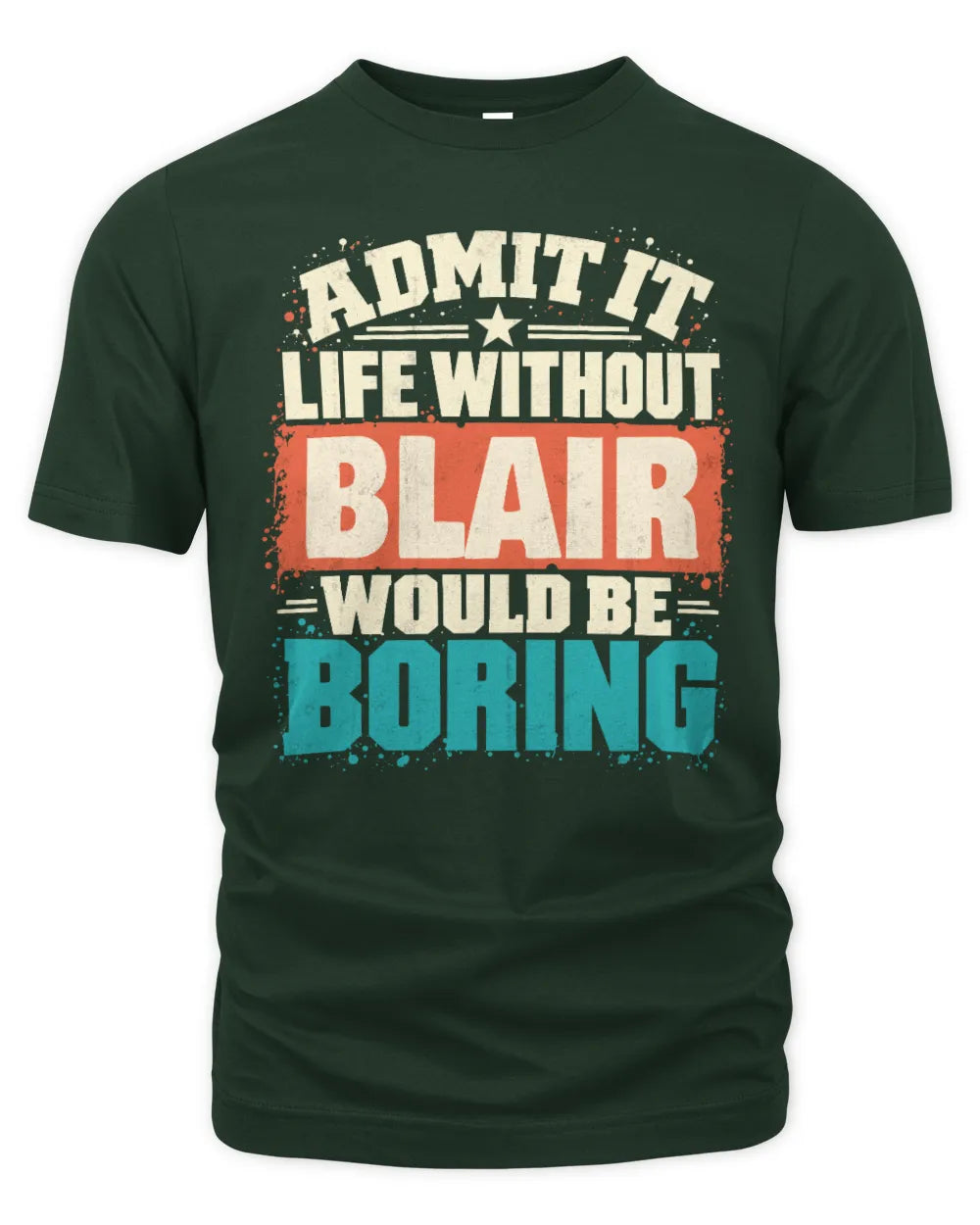 BLAIR P02-TH11-226 Personalized Admit It Life Without [Name] Would Be Boring T-Shirt - Custom Name Funny Gift - Unisex Standard T-Shirt - Forest Green