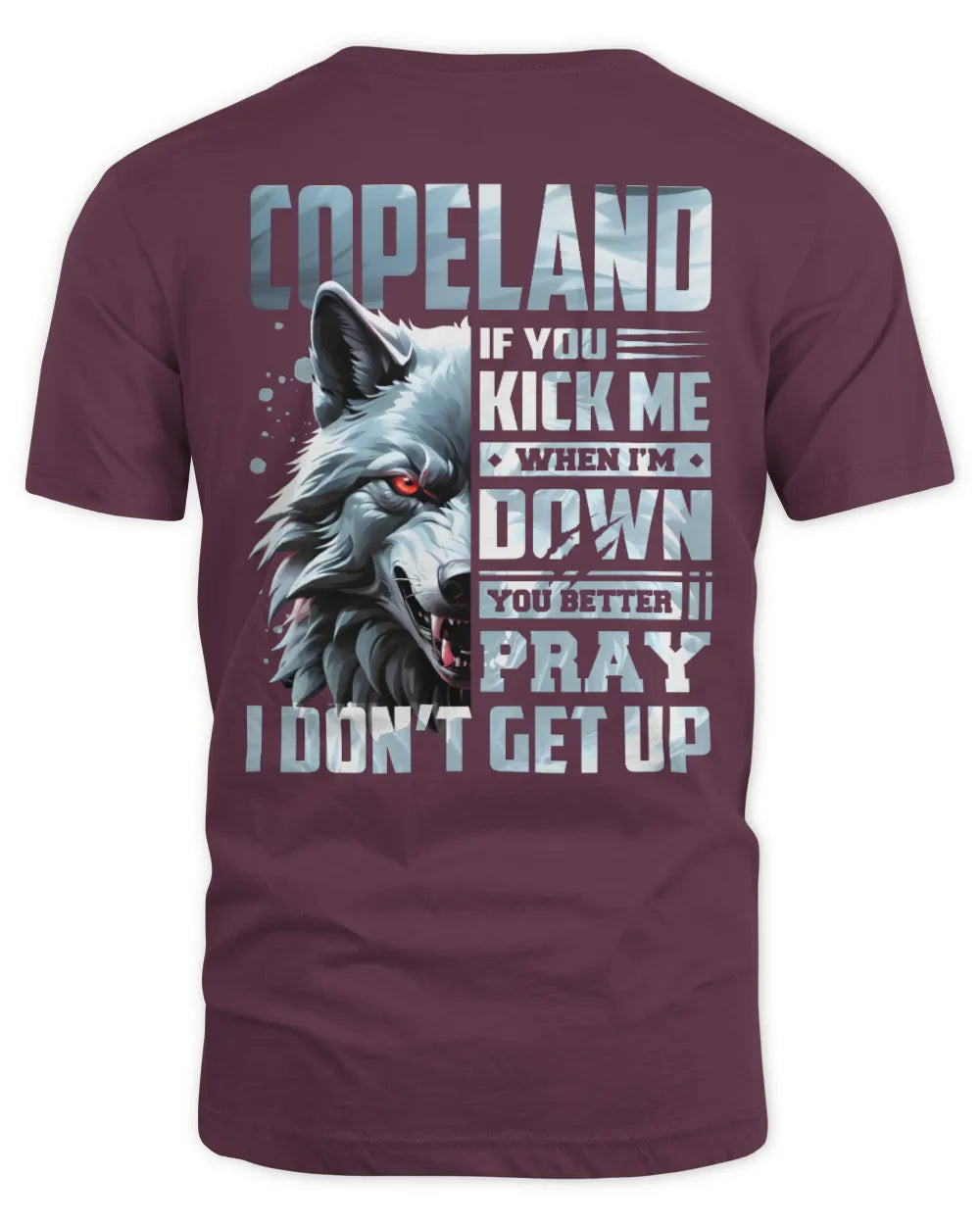 COPELAND AP62-K4-666 - Personalized Fierce Wolf Quote Apparel “If You Kick Me When I’m Down, You Better Pray I Don’t Get Up” - Unisex Standard T-Shirt - Maroon