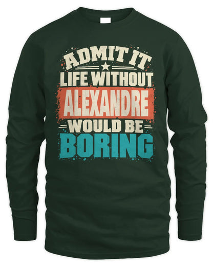 ALEXANDRE P02-TH11-226 Personalized Admit It Life Without [Name] Would Be Boring T-Shirt - Custom Name Funny Gift - Men's Long Sleeved T-Shirt - Forest Green