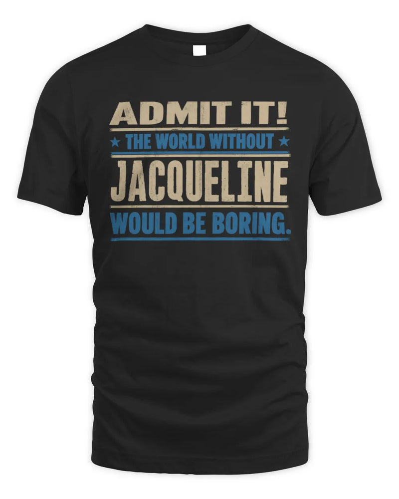 JACQUELINE TP68-K2-968 – Personalized Funny Quote Apparel “The World Without NAME Would Be Boring” - Unisex Standard T-Shirt - Black