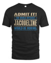 JACQUELINE TP68-K2-968 – Personalized Funny Quote Apparel “The World Without NAME Would Be Boring”