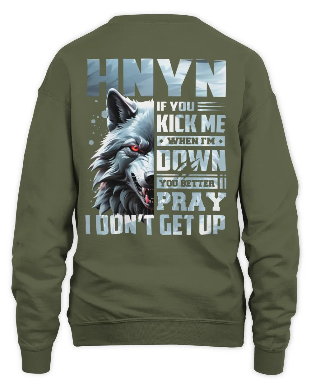HNYN AP62-K4-666 - Personalized Fierce Wolf Quote Apparel “If You Kick Me When I’m Down, You Better Pray I Don’t Get Up” - Unisex Sweatshirt - Military Green