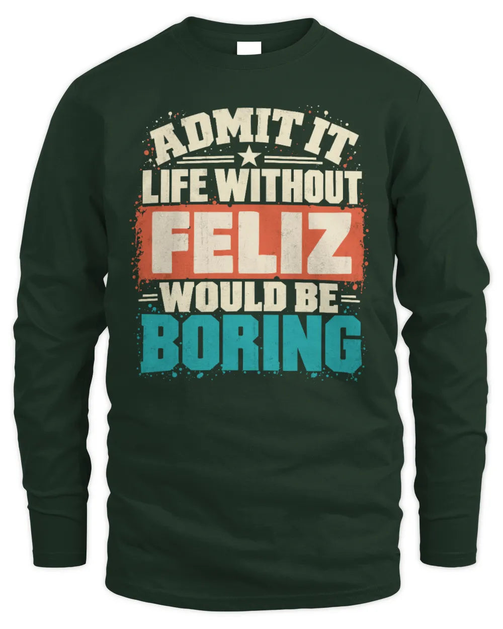 FELIZ P02-TH11-226 Personalized Admit It Life Without [Name] Would Be Boring T-Shirt - Custom Name Funny Gift - Men's Long Sleeved T-Shirt - Forest Green