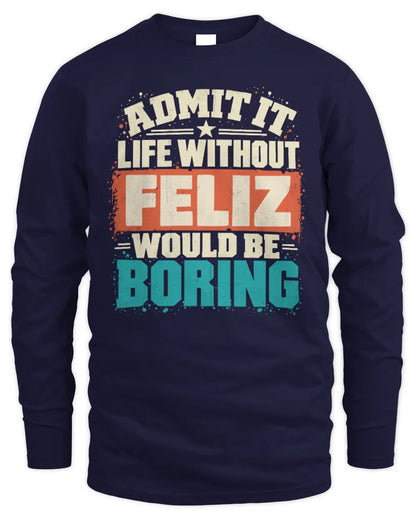 FELIZ P02-TH11-226 Personalized Admit It Life Without [Name] Would Be Boring T-Shirt - Custom Name Funny Gift - Men's Long Sleeved T-Shirt - Navy