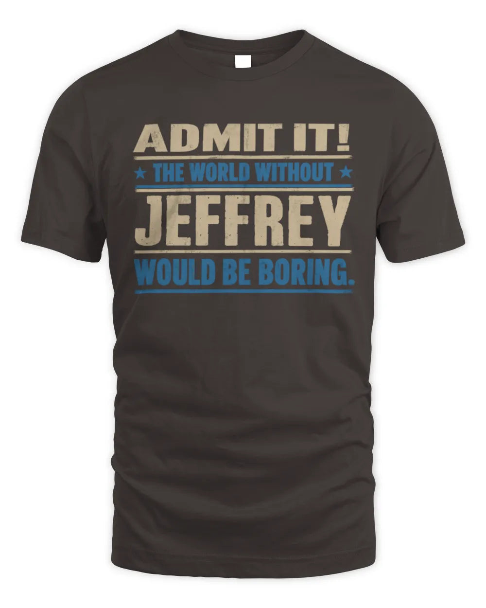 JEFFREY TP68-K2-968 – Personalized Funny Quote Apparel “The World Without NAME Would Be Boring” - Unisex Standard T-Shirt - Dark Chocolate