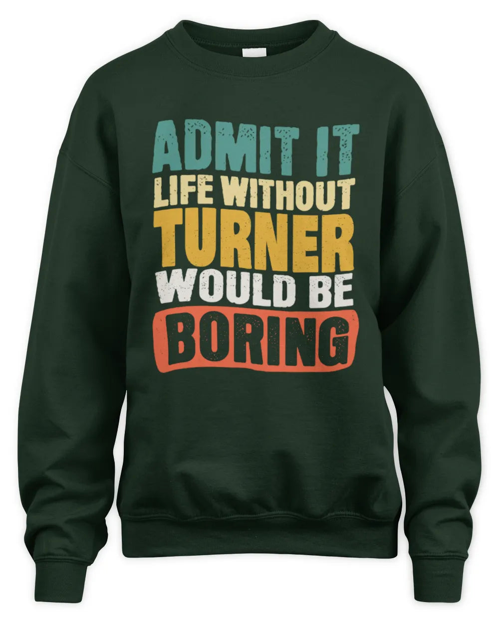 TURNER TP86-K3-229 Personalized Funny Quote Apparel “Life Without NAME Would Be Boring” - Unisex Sweatshirt - Forest Green