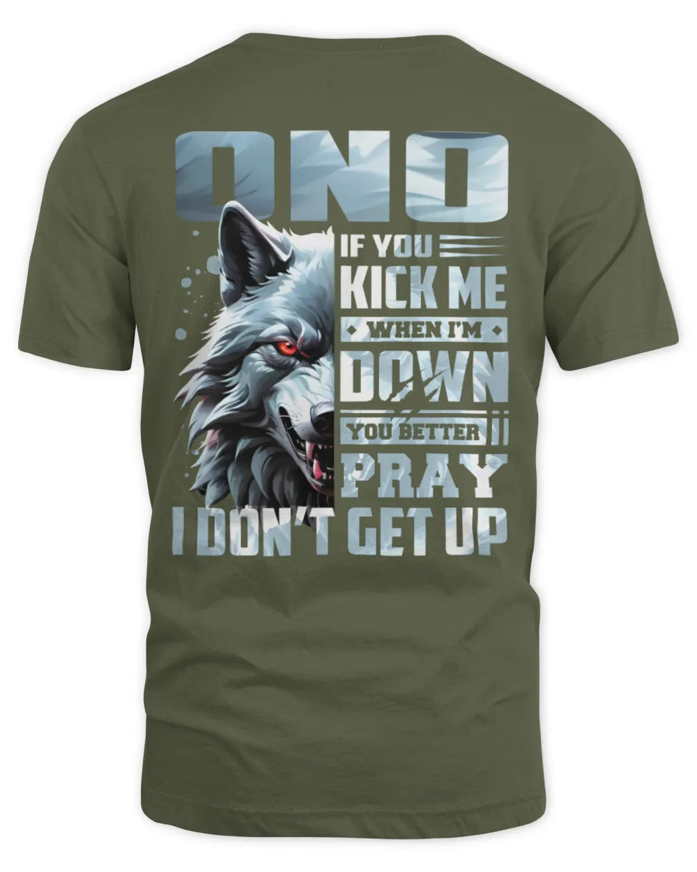 ONO AP62-K4-666 - Personalized Fierce Wolf Quote Apparel “If You Kick Me When I’m Down, You Better Pray I Don’t Get Up” - Unisex Standard T-Shirt - Military Green