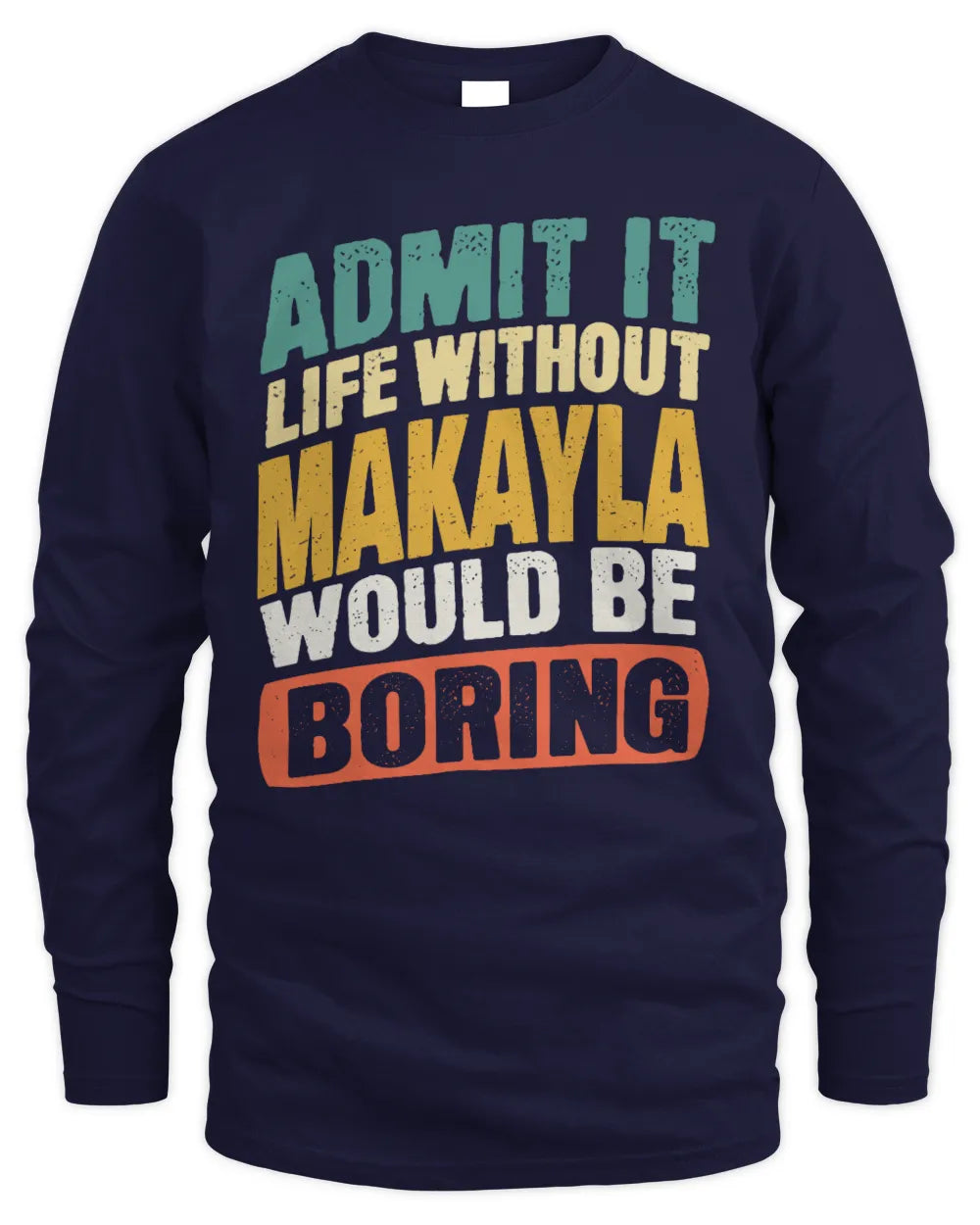MAKAYLA TP88-K4-229
Personalized Funny Quote Apparel “Life Without NAME Would Be Boring” - Men's Long Sleeved T-Shirt - Navy