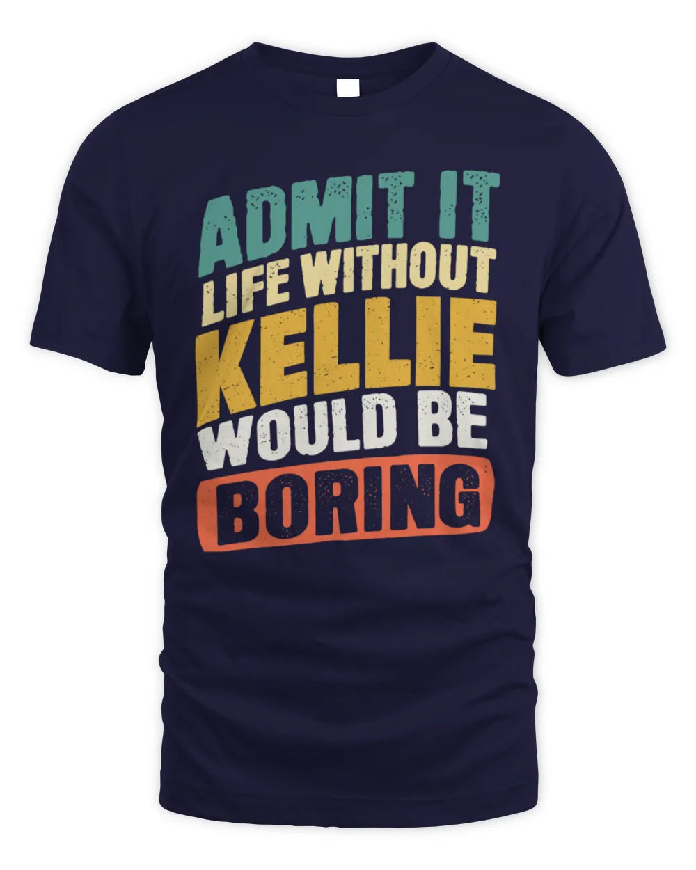 KELLIE TP88-K4-229
Personalized Funny Quote Apparel “Life Without NAME Would Be Boring” - Unisex Standard T-Shirt - Navy