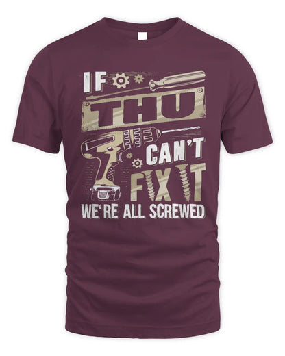 THU TX03 P02 - Personalized Handyman Mechanic Shirt “If NAME Can’t Fix It, We’re All Screwed” - Unisex Standard T-Shirt - Maroon