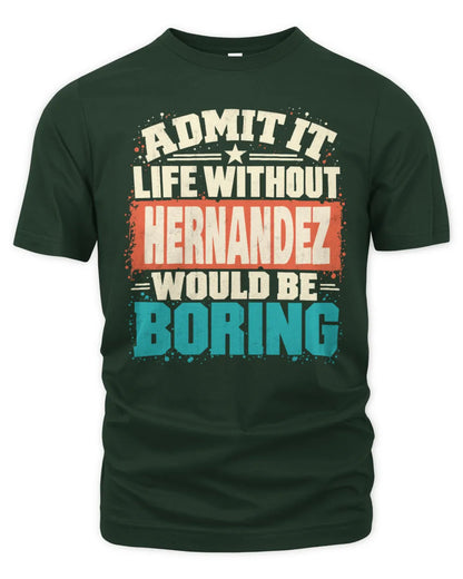HERNANDEZ P02-TH11-226 Personalized Admit It Life Without [Name] Would Be Boring T-Shirt - Custom Name Funny Gift - Unisex Standard T-Shirt - Forest Green