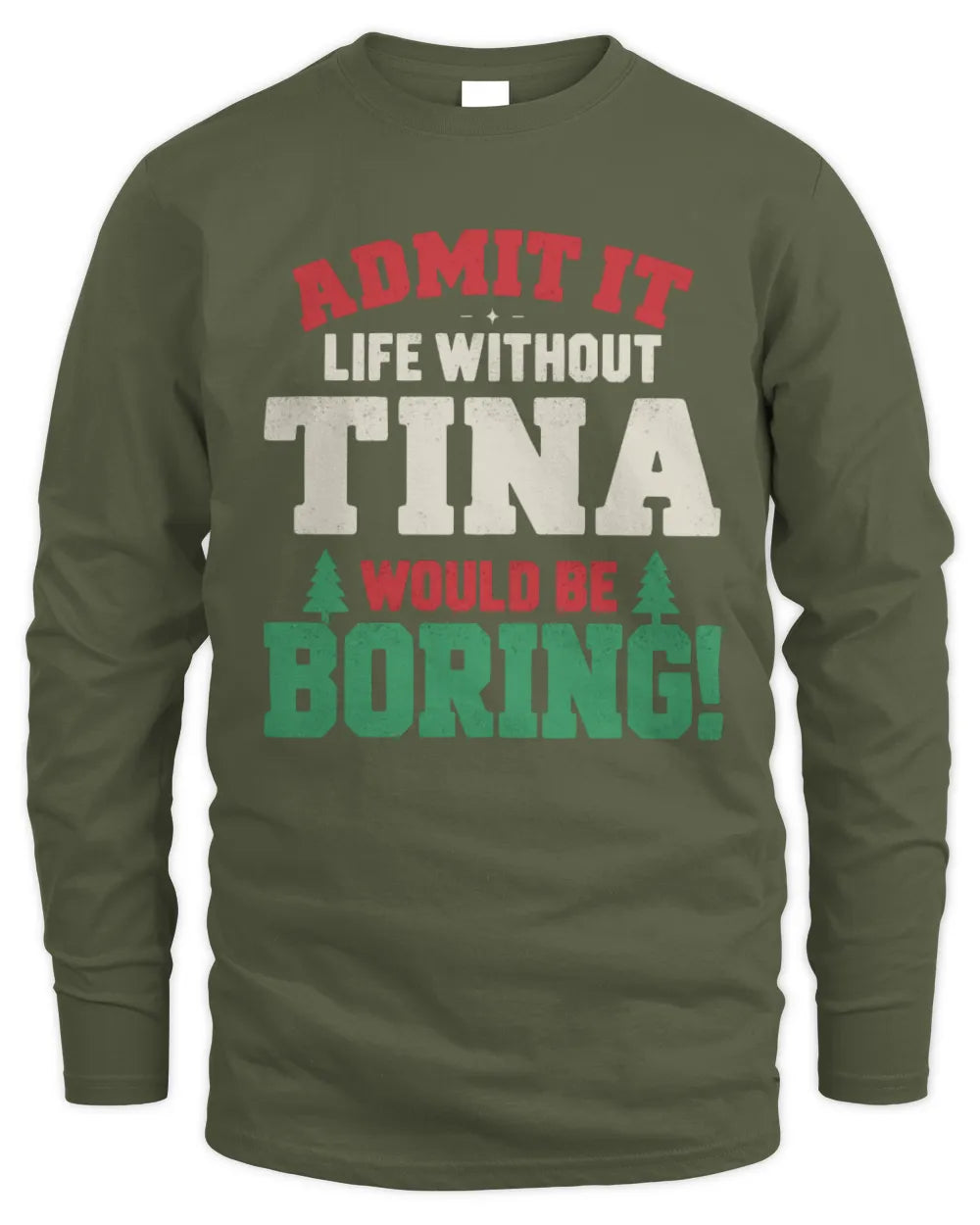 TINA P5 TH08 Christmas T-Shirt – “Life Without NAME Would Be Boring” - Men's Long Sleeved T-Shirt - Military Green