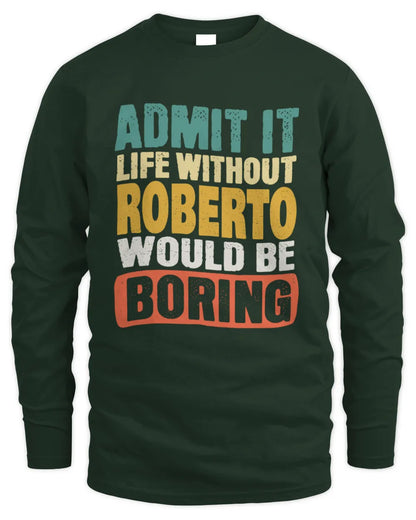 ROBERTO TP86-K3-229 Personalized Funny Quote Apparel “Life Without NAME Would Be Boring” - Men's Long Sleeved T-Shirt - Forest Green