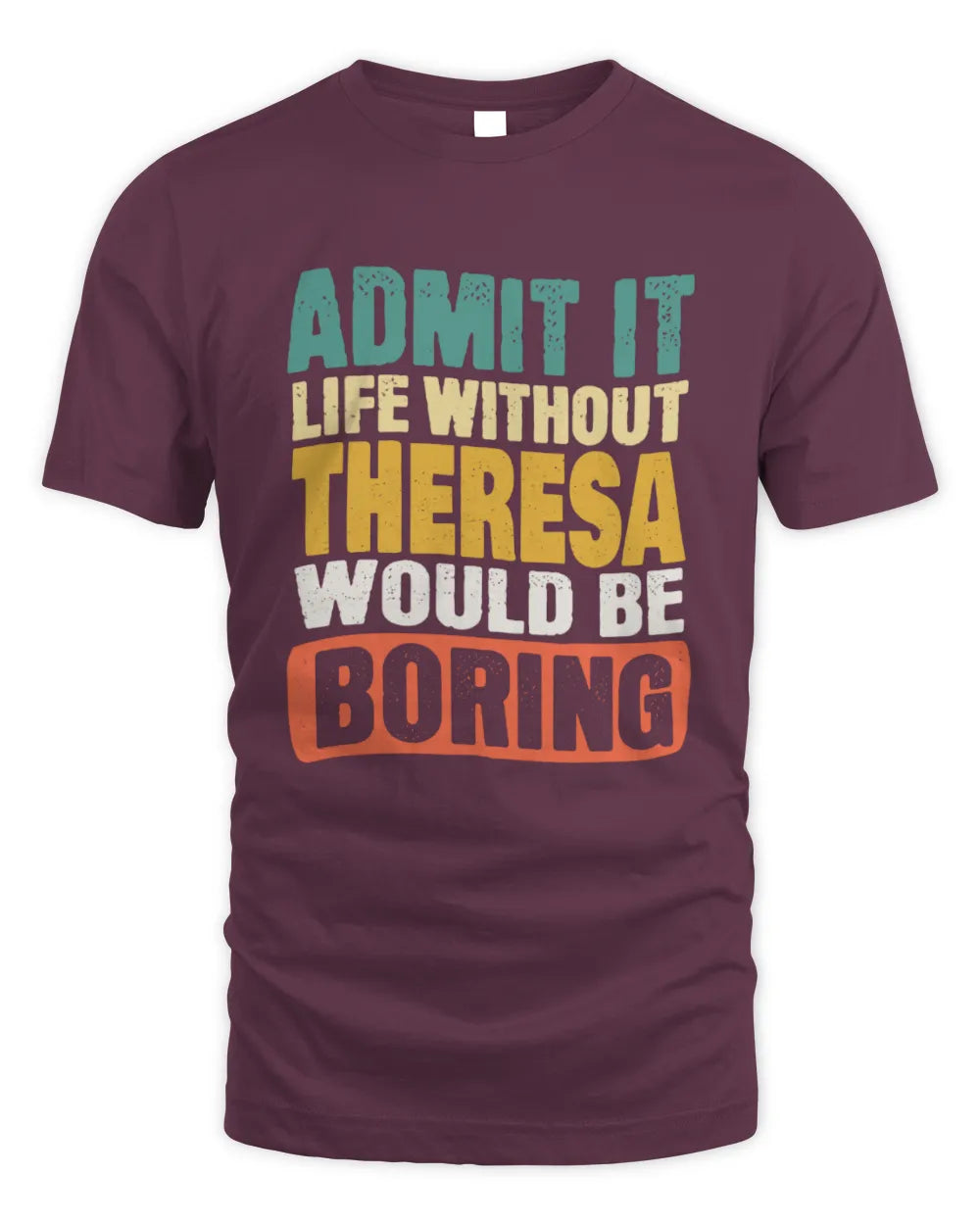 THERESA TP86-K3-229 Personalized Funny Quote Apparel “Life Without NAME Would Be Boring” - Unisex Standard T-Shirt - Maroon
